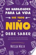 Libro 101 Habilidades para la vida que todo niño debe saber: cómo establecer metas, cocinar, limpiar, ahorrar dinero, hacer amigos, cultivar verduras, tener éxito en la escuela y mucho más