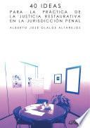 Libro 40 ideas para la práctica de la justicia restaurativa en la jurisdicción penal.