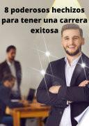 Libro 8 poderosos hechizos para tener una carrera exitosa