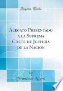 Libro Alegato Presentado a la Suprema Corte de Justicia de la Nacion (Classic Reprint)