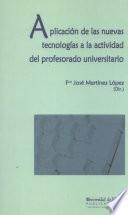 Libro APLICACIÓN DE LAS NUEVAS TECNOLOGÍAS A LA ACTIVIDAD DEL PROFESORADO UNIVERSITARIO