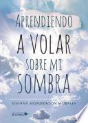 Libro Aprendiendo a volar sobre mi sombra