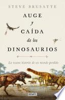 Libro Auge y caída de los dinosaurios: La nueva historia de un mundo perdido / The Rise and Fall of the Dinosaurs: Dinosaurs, as they have never been told before.