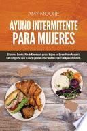 Libro Ayuno Intermitente para Mujeres: El Poderoso Secreto y Plan de Alimentación para las Mujeres que Quieren Perder Peso con la Dieta Cetogénica, Sanar su