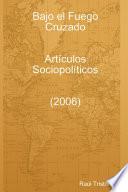 Libro Bajo el Fuego Cruzado. Artículos Sociopolíticos (2006)