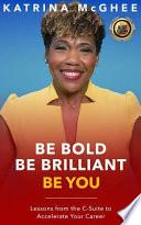 Libro Be Bold Be Brilliant Be You: Lessons from the C-Suite to Accelerate Your Career