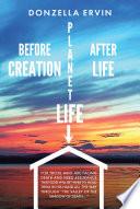 Libro Before Creation, Planet Life, After Life