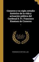 Libro Cisneros Y Su Siglo; Estudio Histórico de la Vida Y Actuación Pública del Cardenal D. Fr. Francisco Ximénez de Cisneros: 1