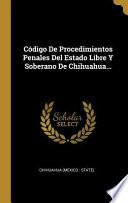 Libro Código de Procedimientos Penales del Estado Libre Y Soberano de Chihuahua...