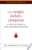 Libro Cómo acoger, incluir, y catequizar a niños con autismo y otras necesidades especiales