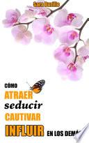 Libro Cómo ATRAER, SEDUCIR, CAUTIVAR e INFLUIR en los demás.
