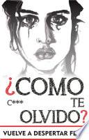 Libro ¿Cómo c*** te olvido?: Versión para olvidar a un hombre. Escrito por alguien pasándolo tan mal como tú mientras conseguí olvidar a mi ex, y dejé atrás el mal de amores.