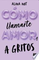 Libro Cómo llamarte amor 1. A gritos