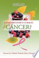 Libro Como Prevenir O Curar El Cancer?: Conozca Los 3 Metodos Probados Contra El Cancer!
