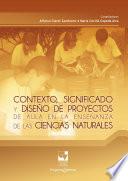 Libro Contexto, significado y diseño de proyectos de aula en la enseñanza de las ciencias naturales