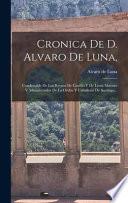 Libro Cronica De D. Alvaro De Luna,: Condestable De Los Reynos De Castilla Y De Leon, Maestre Y Administrador De La Orden Y Caballeria De Santiago...