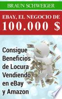 Libro Ebay, El Negocio De 100.000 $ Consigue Beneficios De Locura Vendiendo En Ebay Y Amazon