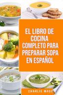 Libro EL LIBRO DE COCINA COMPLETO PARA PREPARAR SOPA EN ESPAÑOL/ THE FULL KITCHEN BOOK TO PREPARE SOUP IN SPANISH