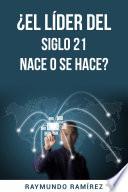 Libro ¿EL LÍDER DEL SIGLO 21 NACE O SE HACE?