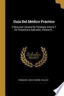 Libro Guía Del Médico Práctico: O Resumen General De Patología Interna Y De Terapéutica Aplicadas, |...