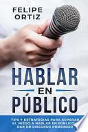 Libro Hablar En Público: Tips Y Estrategias Para Superar El Miedo a Hablar En Público Y Dar Un Discurso Poderoso