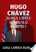 Libro HUGO CHÁVEZ: ¡SOMOS LIBRES SEÁMOSLO SIEMPRE!