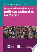 Libro La configuración estratégica para las políticas culturales en México