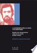 Libro LA INTERPRETACIÓN, EL TEXTO Y SUS FRONTERAS. ESTUDIO DE LAS INTERPRETACIONES CRÍTICAS DE LOS CUENTOS DE JULIO CORTÁZAR