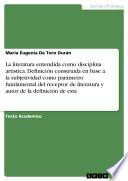Libro La literatura entendida como disciplina artistica. Definición construida en base a la subjetividad como parámetro fundamental del receptor de literatura y autor de la definición de esta