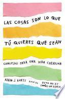 Libro Las cosas son lo que tú quieres que sean: Consejos para una vida creativa / Things Are What You Make of Them : Life Advice for Creatives