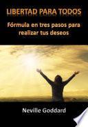 Libro LIBERTAD PARA TODOS: FÓRMULA EN TRES PASOS PARA REALIZAR TUS DESEOS