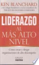 Libro Liderazgo al mas alto nivel : como crear y dirigir organizaciones de alto desempeno
