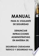 Libro MANUAL PARA EL VIGILANTE DE SEGURIDAD DENUNCIAR INFRACCIONES ADMINISTRATIVAS EN MATERIA DE: SEGURIDAD CIUDADANA TRçFICO Y SEGURIDAD VIAL