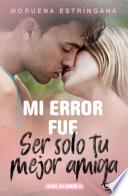 Libro Mi error fue ser solo tu mejor amiga. Serie Mi error 9