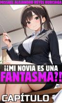 Libro ¡¿Mi novia es una fantasma?! Parte 12.