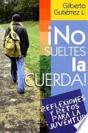 Libro No Sueltes La Cuerda!: Reflexiones y Retos Para La Juventud