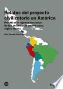 Libro Relatos del proyecto civilizatorio en América. Prácticas y representaciones de las sociedades americanas, siglos XIX-XX