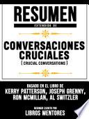 Libro Resumen Extendido De Conversaciones Cruciales (Crucial Conversations) - Basado En El Libro De Kerry Patterson, Joseph Grenny, Ron Mcmillan, Al Switzler
