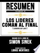 Libro Resumen Extendido De Los Lideres Comen Al Final (Leaders Eat Last) - Basado En El Libro De Simon Sinek