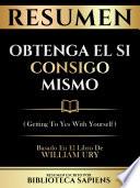 Libro Resumen - Obtenga El Si Consigo Mismo (Getting To Yes With Yourself) - Basado En El Libro De William Ury