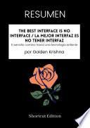 Libro RESUMEN - The Best Interface Is No Interface / La mejor interfaz es no tener interfaz: El sencillo camino hacia una tecnología brillante por Golden Krishna