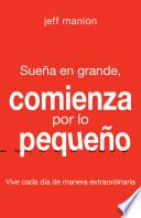 Libro Sueña en grande, comienza por lo pequeño