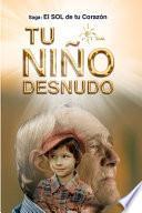 Libro Tu Niño Desnudo: Sanarás todas tus heridas y verás todo desde el Amor. Volverás a vivir 100% Entusiasmado. Tu niño te está esperando