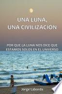 Libro Una Luna, Una Civilizacion. Por Que La Luna Nos Dice Que Estamos Solos En El Universo